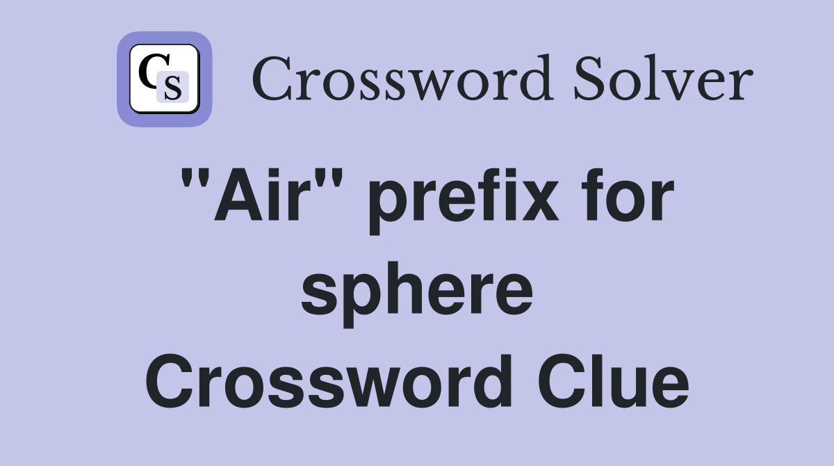 "Air" prefix for sphere Crossword Clue Answers Crossword Solver